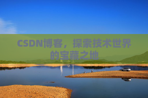 CSDN博客，探索技术世界的宝藏之地