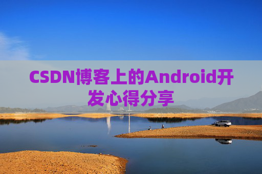 CSDN博客上的Android开发心得分享